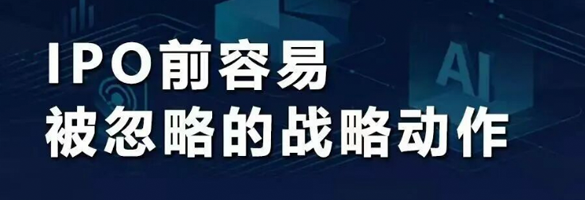 IPO前容易被忽略的战略动作