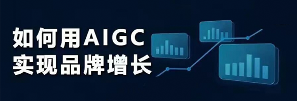 如何用AIGC实现品牌增长？